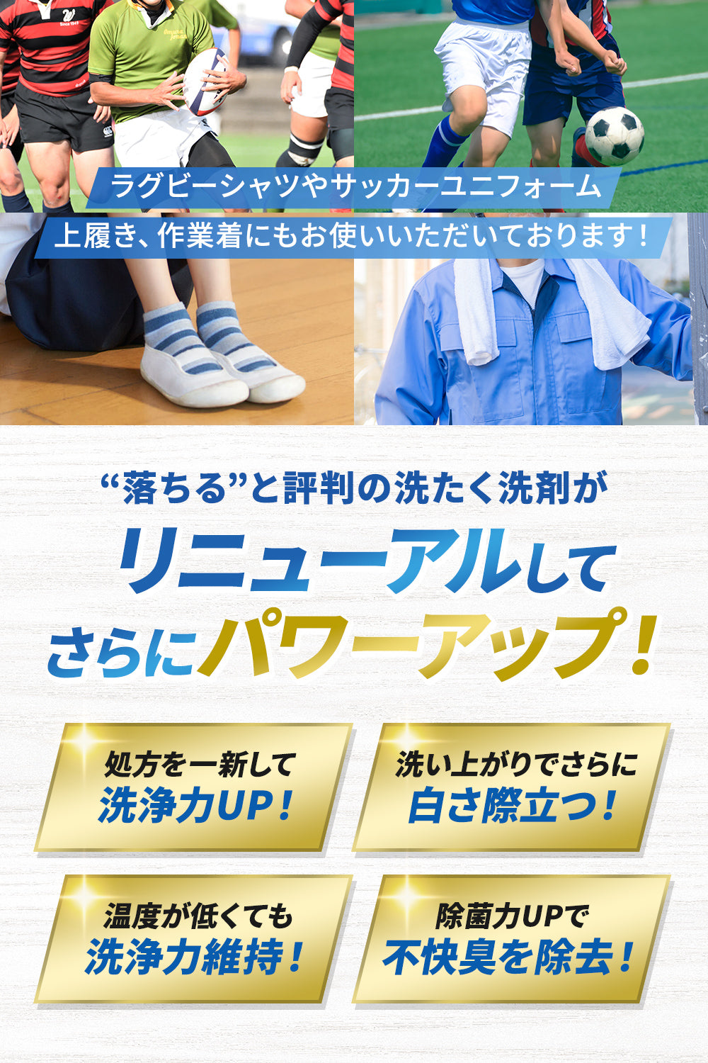 ラグビーシャツやサッカーユニフォーム、上履き、作業着にもお使いいただいております。”落ちる”と評判の洗濯洗剤がリニューアルしてさらにパワーアップ!