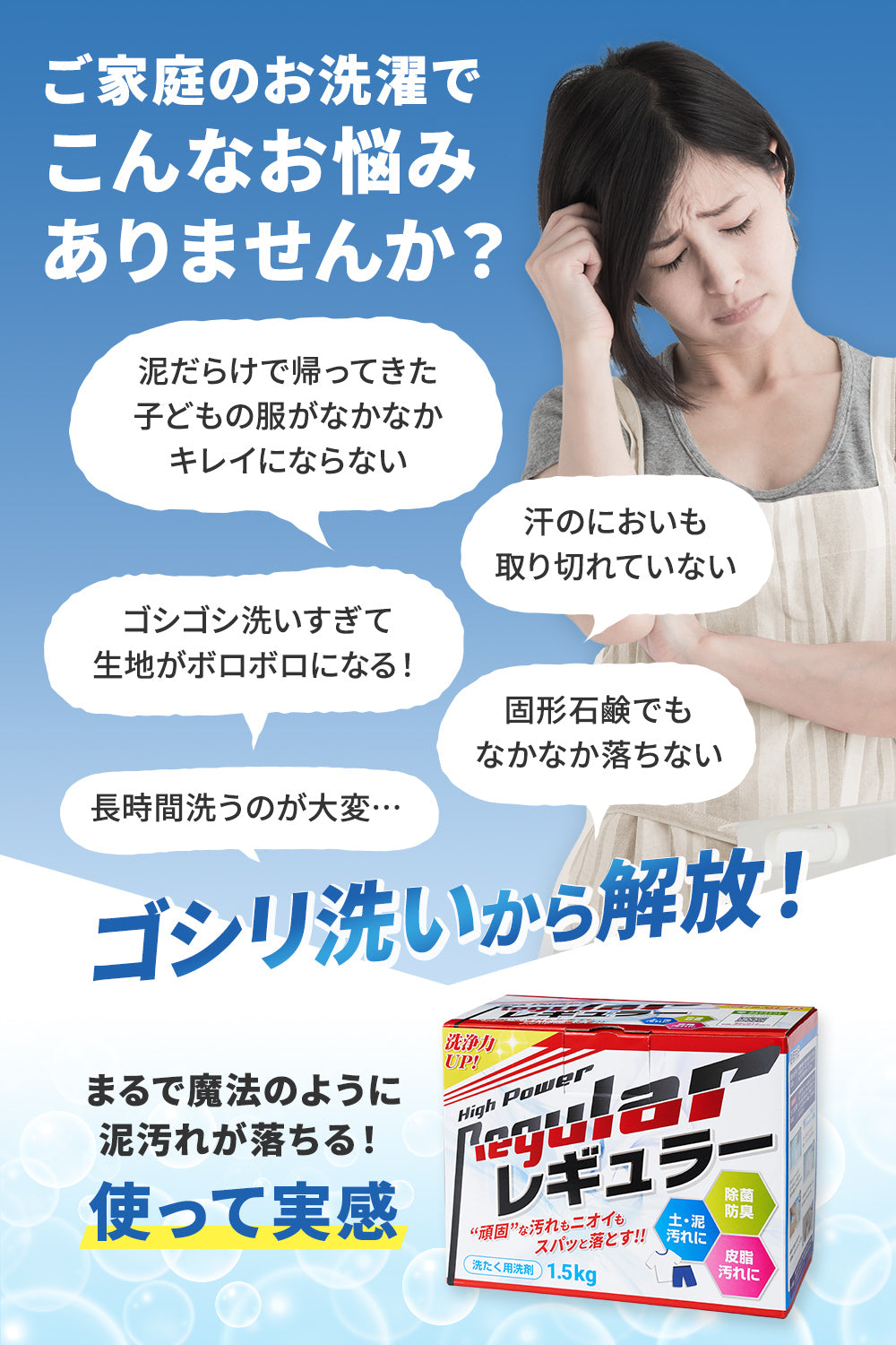 ご家庭のお洗濯でこんなお悩みありませんか?ゴシゴシ洗いから解放!まるで魔法の様に泥汚れが落ちる!使って実感できる泥汚れ洗剤「レギュラー」